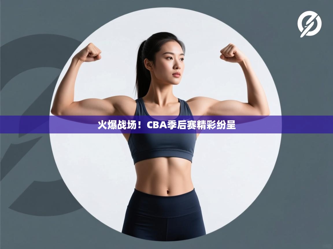 火爆战场！CBA季后赛精彩纷呈