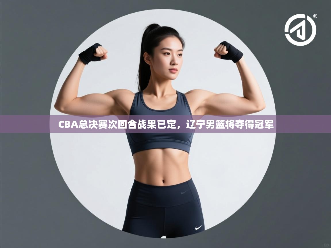 CBA总决赛次回合战果已定，辽宁男篮将夺得冠军  第1张